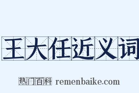 王大任近义词是什么意思的图片